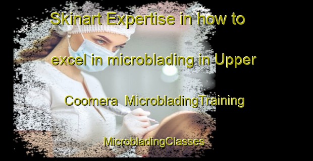 Skinart Expertise in how to excel in microblading in Upper Coomera | MicrobladingTraining | MicrobladingClasses | SkinartTraining-Australia