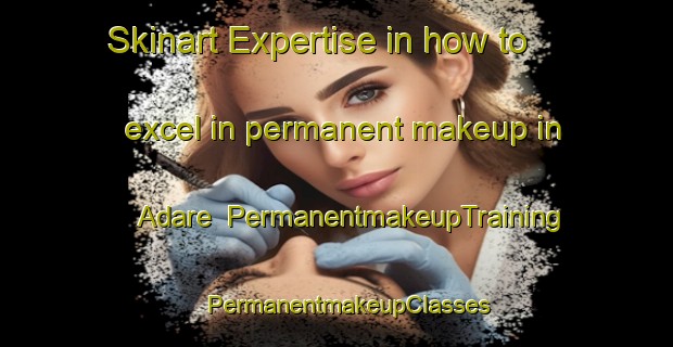 Skinart Expertise in how to excel in permanent makeup in Adare | PermanentmakeupTraining | PermanentmakeupClasses | SkinartTraining-Australia