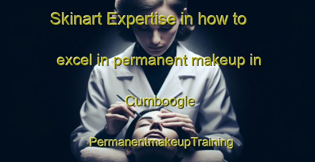 Skinart Expertise in how to excel in permanent makeup in Cumboogle | PermanentmakeupTraining | PermanentmakeupClasses | SkinartTraining-Australia