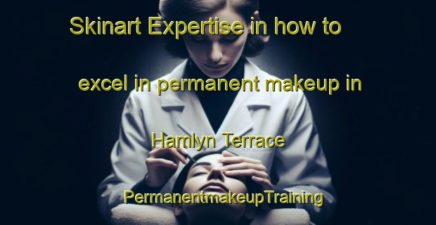 Skinart Expertise in how to excel in permanent makeup in Hamlyn Terrace | PermanentmakeupTraining | PermanentmakeupClasses | SkinartTraining-Australia
