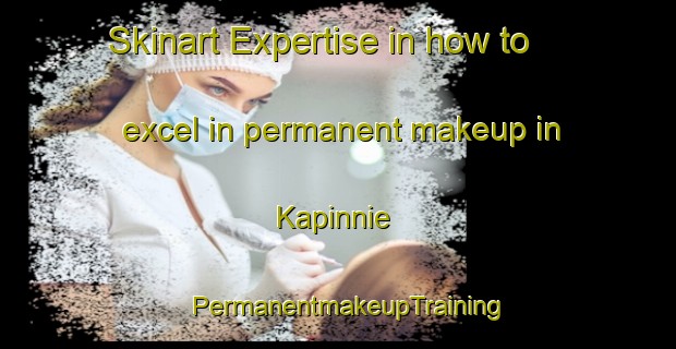 Skinart Expertise in how to excel in permanent makeup in Kapinnie | PermanentmakeupTraining | PermanentmakeupClasses | SkinartTraining-Australia