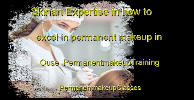 Skinart Expertise in how to excel in permanent makeup in Ouse | PermanentmakeupTraining | PermanentmakeupClasses | SkinartTraining-Australia