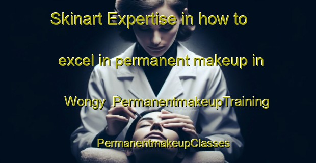 Skinart Expertise in how to excel in permanent makeup in Wongy | PermanentmakeupTraining | PermanentmakeupClasses | SkinartTraining-Australia