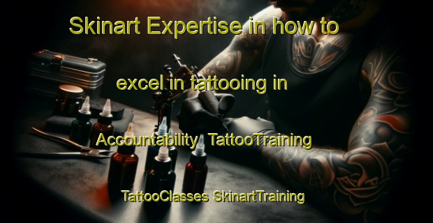 Skinart Expertise in how to excel in tattooing in Accountability | #TattooTraining #TattooClasses #SkinartTraining-Australia