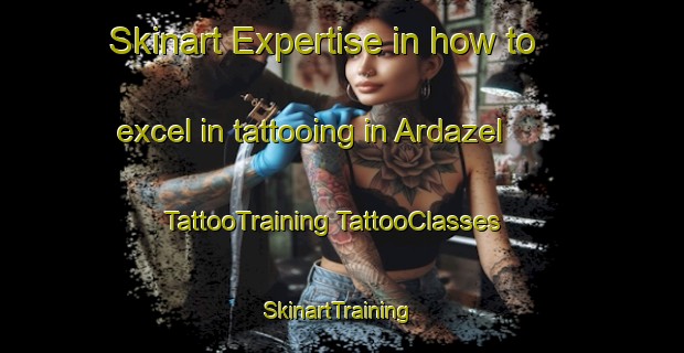 Skinart Expertise in how to excel in tattooing in Ardazel | #TattooTraining #TattooClasses #SkinartTraining-Australia