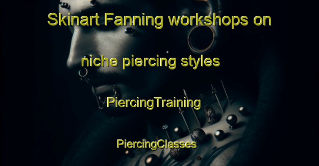 Skinart Fanning workshops on niche piercing styles | PiercingTraining | PiercingClasses | SkinartTraining-Australia