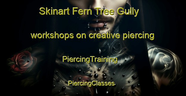Skinart Fern Tree Gully workshops on creative piercing | PiercingTraining | PiercingClasses | SkinartTraining-Australia