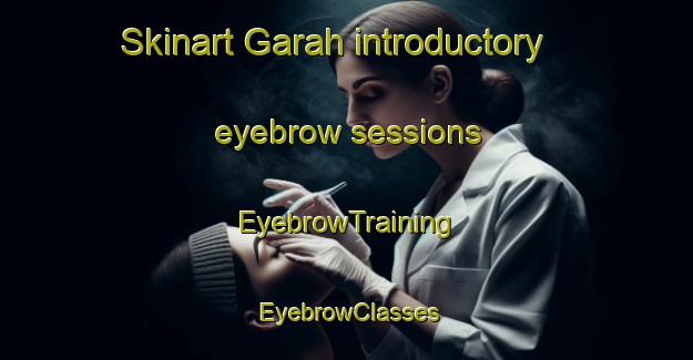 Skinart Garah introductory eyebrow sessions | EyebrowTraining | EyebrowClasses | SkinartTraining-Australia