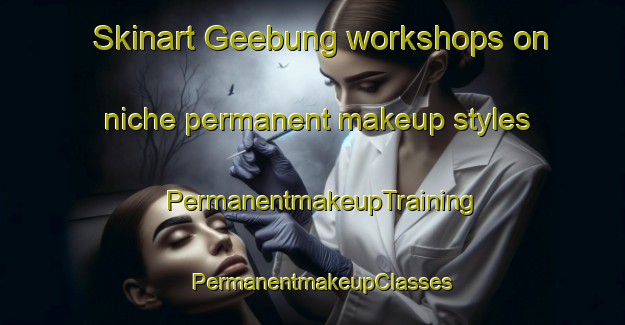Skinart Geebung workshops on niche permanent makeup styles | PermanentmakeupTraining | PermanentmakeupClasses | SkinartTraining-Australia