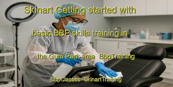 Skinart Getting started with basic BBP skills training in the Gum Park area | BbpTraining | BbpClasses | SkinartTraining-Australia