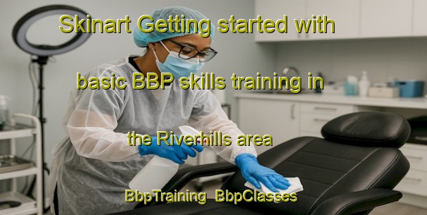 Skinart Getting started with basic BBP skills training in the Riverhills area | BbpTraining | BbpClasses | SkinartTraining-Australia