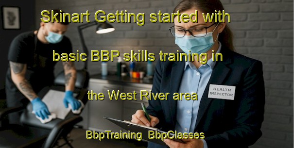 Skinart Getting started with basic BBP skills training in the West River area | BbpTraining | BbpClasses | SkinartTraining-Australia