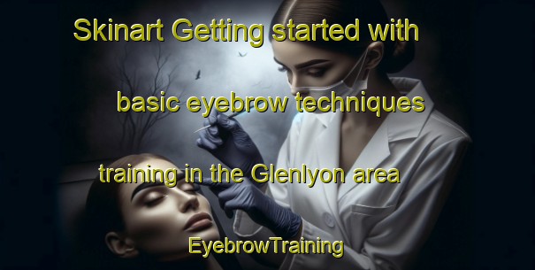 Skinart Getting started with basic eyebrow techniques training in the Glenlyon area | EyebrowTraining | EyebrowClasses | SkinartTraining-Australia