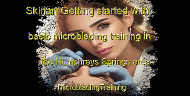 Skinart Getting started with basic microblading training in the Humphreys Springs area | MicrobladingTraining | MicrobladingClasses | SkinartTraining-Australia