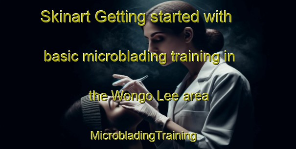 Skinart Getting started with basic microblading training in the Wongo Lee area | MicrobladingTraining | MicrobladingClasses | SkinartTraining-Australia