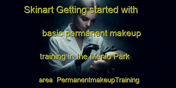 Skinart Getting started with basic permanent makeup training in the Menlo Park area | PermanentmakeupTraining | PermanentmakeupClasses | SkinartTraining-Australia