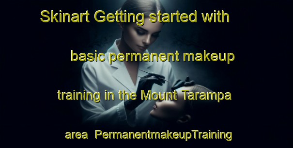 Skinart Getting started with basic permanent makeup training in the Mount Tarampa area | PermanentmakeupTraining | PermanentmakeupClasses | SkinartTraining-Australia