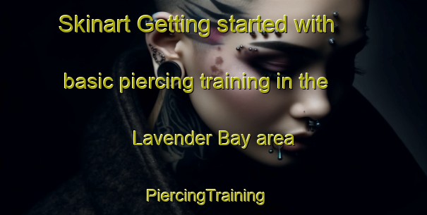 Skinart Getting started with basic piercing training in the Lavender Bay area | PiercingTraining | PiercingClasses | SkinartTraining-Australia