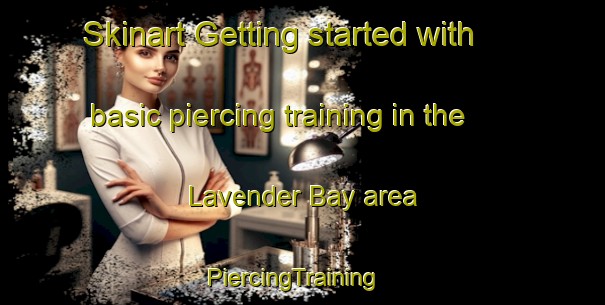 Skinart Getting started with basic piercing training in the Lavender Bay area | PiercingTraining | PiercingClasses | SkinartTraining-Australia