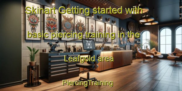 Skinart Getting started with basic piercing training in the Leafgold area | PiercingTraining | PiercingClasses | SkinartTraining-Australia