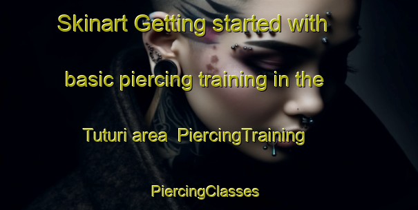 Skinart Getting started with basic piercing training in the Tuturi area | PiercingTraining | PiercingClasses | SkinartTraining-Australia
