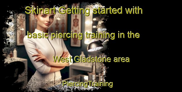 Skinart Getting started with basic piercing training in the West Gladstone area | PiercingTraining | PiercingClasses | SkinartTraining-Australia