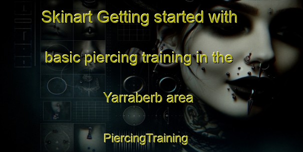 Skinart Getting started with basic piercing training in the Yarraberb area | PiercingTraining | PiercingClasses | SkinartTraining-Australia