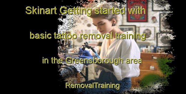 Skinart Getting started with basic tattoo removal training in the Greensborough area | RemovalTraining | RemovalClasses | SkinartTraining-Australia