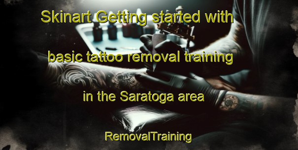 Skinart Getting started with basic tattoo removal training in the Saratoga area | RemovalTraining | RemovalClasses | SkinartTraining-Australia