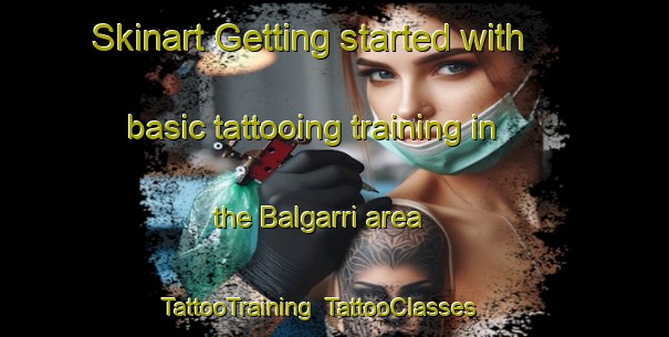 Skinart Getting started with basic tattooing training in the Balgarri area | TattooTraining | TattooClasses | SkinartTraining-Australia