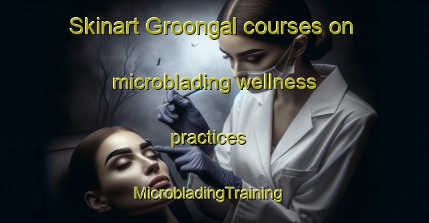 Skinart Groongal courses on microblading wellness practices | MicrobladingTraining | MicrobladingClasses | SkinartTraining-Australia