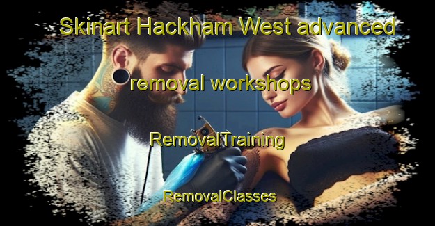 Skinart Hackham West advanced removal workshops | RemovalTraining | RemovalClasses | SkinartTraining-Australia