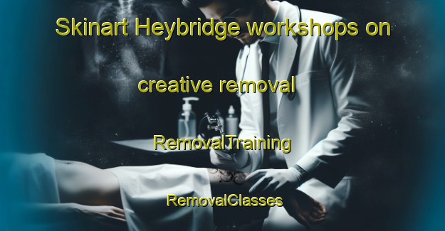 Skinart Heybridge workshops on creative removal | RemovalTraining | RemovalClasses | SkinartTraining-Australia