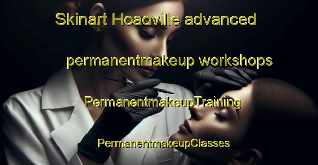 Skinart Hoadville advanced permanentmakeup workshops | PermanentmakeupTraining | PermanentmakeupClasses | SkinartTraining-Australia