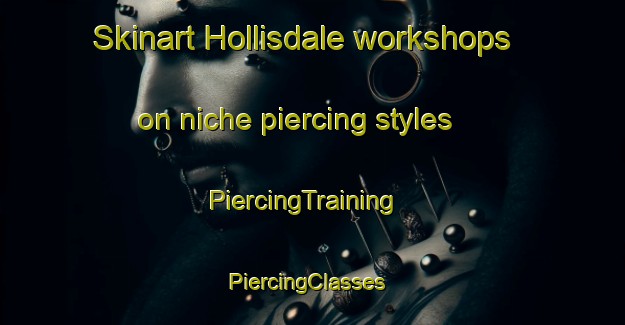 Skinart Hollisdale workshops on niche piercing styles | PiercingTraining | PiercingClasses | SkinartTraining-Australia
