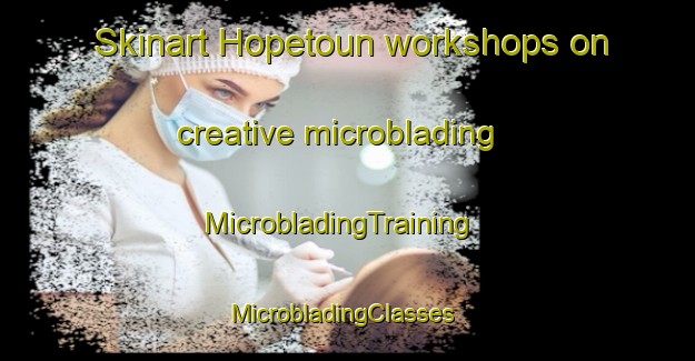 Skinart Hopetoun workshops on creative microblading | MicrobladingTraining | MicrobladingClasses | SkinartTraining-Australia