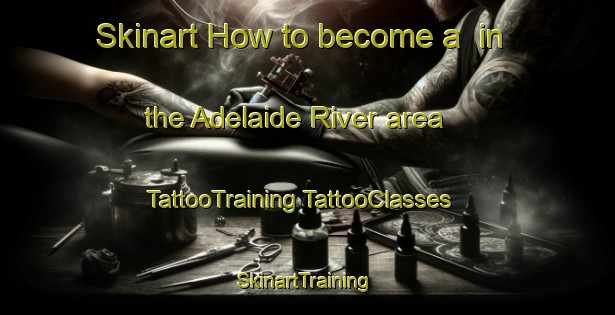 Skinart How to become a  in the Adelaide River area | #TattooTraining #TattooClasses #SkinartTraining-Australia