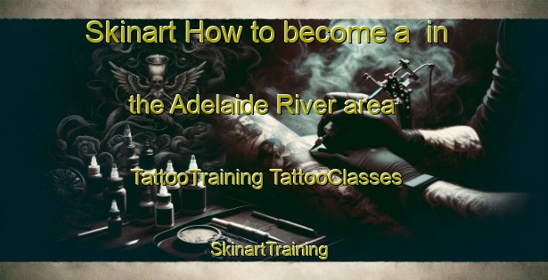 Skinart How to become a  in the Adelaide River area | #TattooTraining #TattooClasses #SkinartTraining-Australia