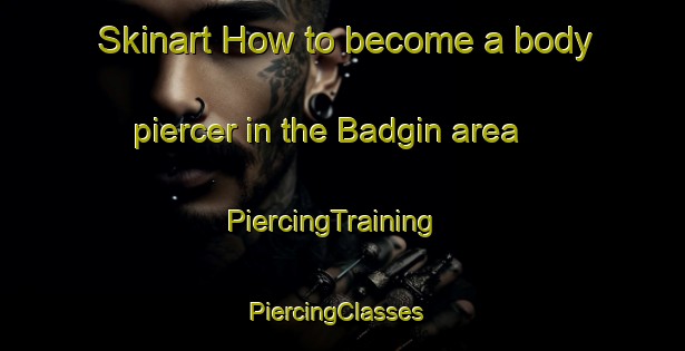 Skinart How to become a body piercer in the Badgin area | PiercingTraining | PiercingClasses | SkinartTraining-Australia