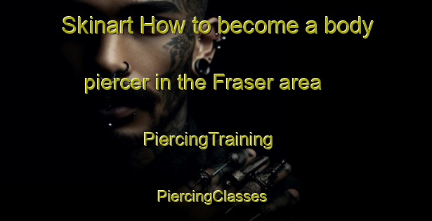 Skinart How to become a body piercer in the Fraser area | PiercingTraining | PiercingClasses | SkinartTraining-Australia