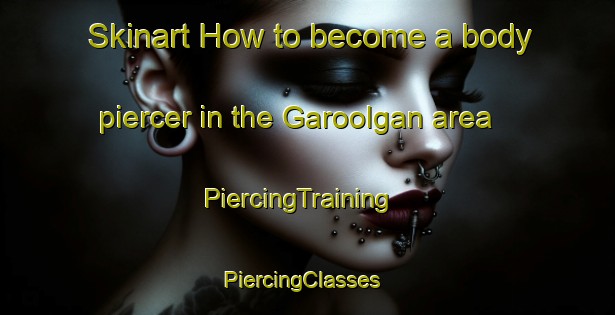 Skinart How to become a body piercer in the Garoolgan area | PiercingTraining | PiercingClasses | SkinartTraining-Australia