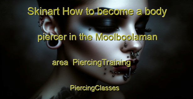 Skinart How to become a body piercer in the Moolboolaman area | PiercingTraining | PiercingClasses | SkinartTraining-Australia