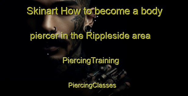 Skinart How to become a body piercer in the Rippleside area | PiercingTraining | PiercingClasses | SkinartTraining-Australia