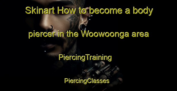 Skinart How to become a body piercer in the Woowoonga area | PiercingTraining | PiercingClasses | SkinartTraining-Australia