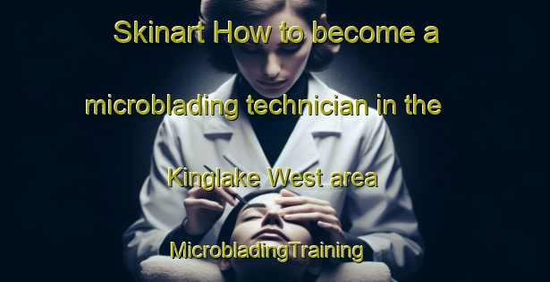 Skinart How to become a microblading technician in the Kinglake West area | MicrobladingTraining | MicrobladingClasses | SkinartTraining-Australia