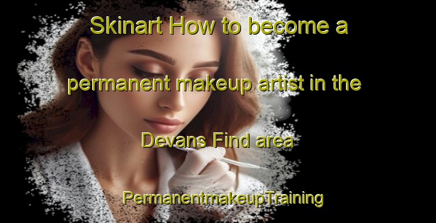 Skinart How to become a permanent makeup artist in the Devans Find area | PermanentmakeupTraining | PermanentmakeupClasses | SkinartTraining-Australia