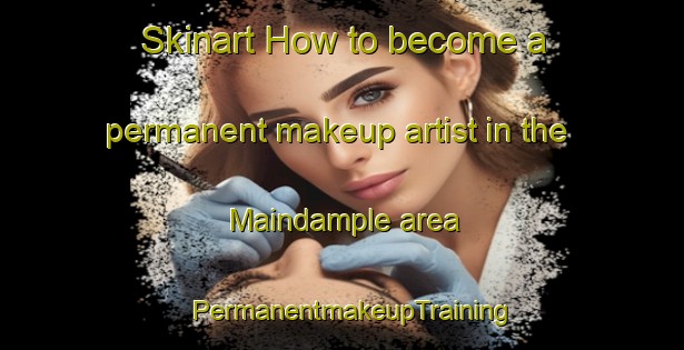 Skinart How to become a permanent makeup artist in the Maindample area | PermanentmakeupTraining | PermanentmakeupClasses | SkinartTraining-Australia