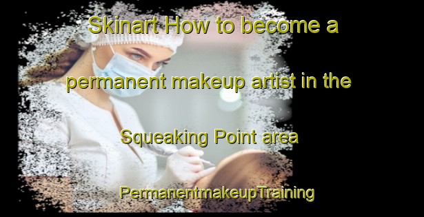 Skinart How to become a permanent makeup artist in the Squeaking Point area | PermanentmakeupTraining | PermanentmakeupClasses | SkinartTraining-Australia