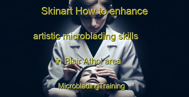 Skinart How to enhance artistic microblading skills in Blair Athol area | MicrobladingTraining | MicrobladingClasses | SkinartTraining-Australia