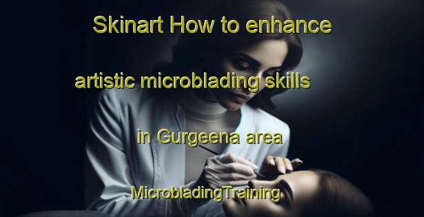 Skinart How to enhance artistic microblading skills in Gurgeena area | MicrobladingTraining | MicrobladingClasses | SkinartTraining-Australia